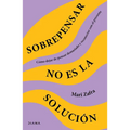 Sobrepensar No Es La Solución: Cómo Dejar de Pensar Demasiado Y Reconectar Con El Presente / Overthinking Won't Fix It