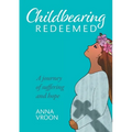 Childbearing Redeemed: A journey of suffering and hope