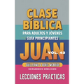 Clase Bíblica para Adultos y Jóvenes - Guía Principiantes - Juan: Lecciones Prácticas