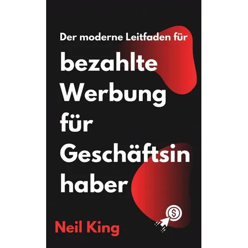 Der moderne Leitfaden für bezahlte Werbung für Geschäftsinhaber: Eine schnelle Einführung in Google-, Facebook-, Instagram-, YouTube- und TikTok-Anzei