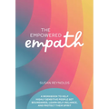 The Empowered Empath: A Workbook to Help Highly Sensitive People Set Boundaries, Learn Self-Reliance, and Protect Their Spirit