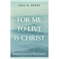 For Me to Live Is Christ: From Genesis to Revelation