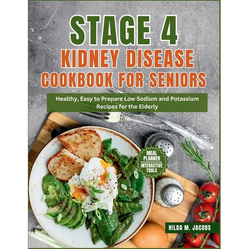 Stage 4 Kidney Disease Cookbook for Seniors: Healthy, Easy to Prepare Low Sodium and Potassium Recipes for the Elderly