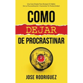 Como dejar de procrastinar: Una guía simple para romper el hábito de la procrastinación y aumentar tu productividad