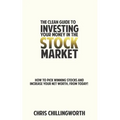 CLEAN Guide to Investing Your Money in the Stockmarket: How to Pick Winning Stocks and Grow Your Net Worth, From Today