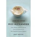 Looking After Miss Alexander: Care, Mental Capacity, and the Court of Protection in Mid-Twentieth-Century England