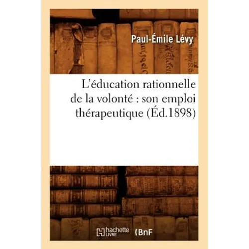 L'Éducation Rationnelle de la Volonté Son Emploi Thérapeutique (Éd.1898)