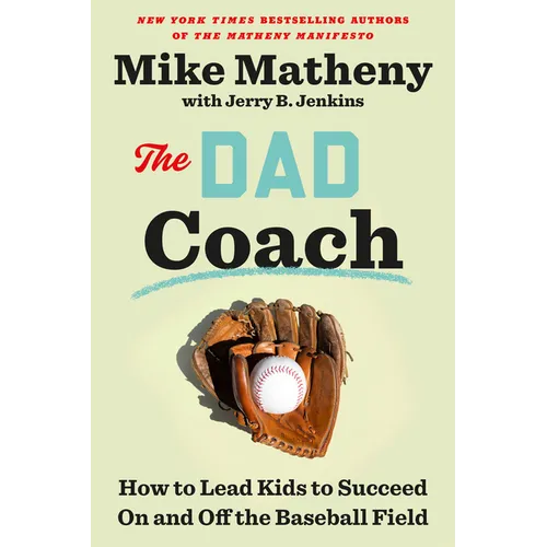 The Dad Coach: How to Lead Kids to Succeed on and Off the Baseball Field