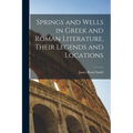 Springs and Wells in Greek and Roman Literature, Their Legends and Locations