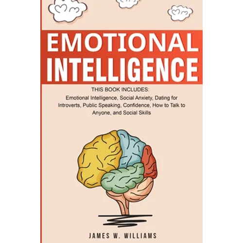 Emotional Intelligence: A Collection of 7 Books in 1 - Emotional Intelligence, Social Anxiety, Dating for Introverts, Public Speaking, Confidence, How - Paperback