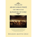 The Grand Araucanian Wars (1541-1883) in the Kingdom of Chile