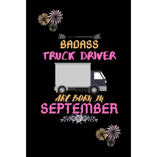 Badass Truck Driver are born in September.: Gift for truck driver birthday or friends close one.