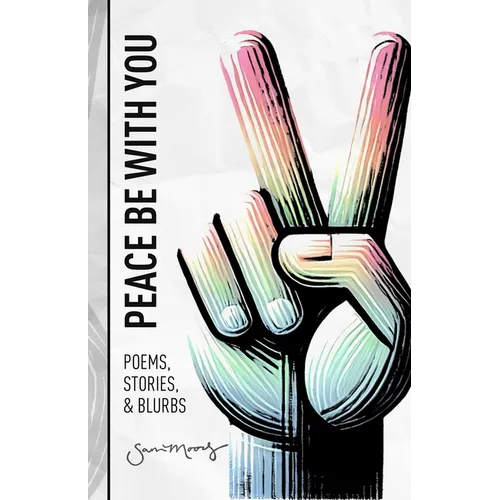 Peace Be with You: Poems, Stories, & Blurbs - Paperback