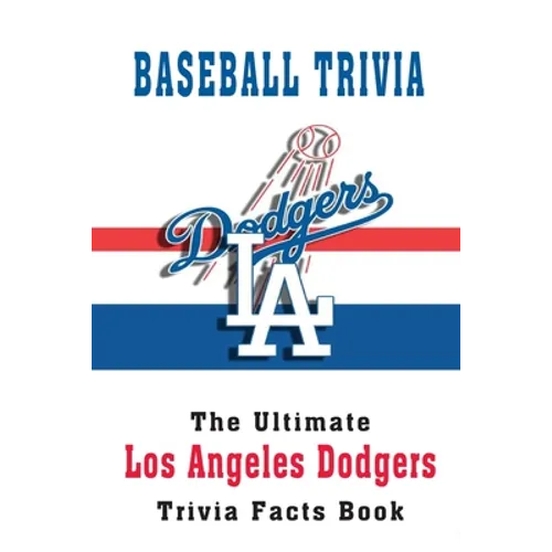 Baseball Trivia: The Ultimate Los Angeles Dodgers Trivia Facts Book: Hardball Team