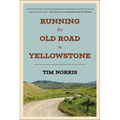Running the Old Road in Yellowstone: One Man's Journey of Discovery and Redemption