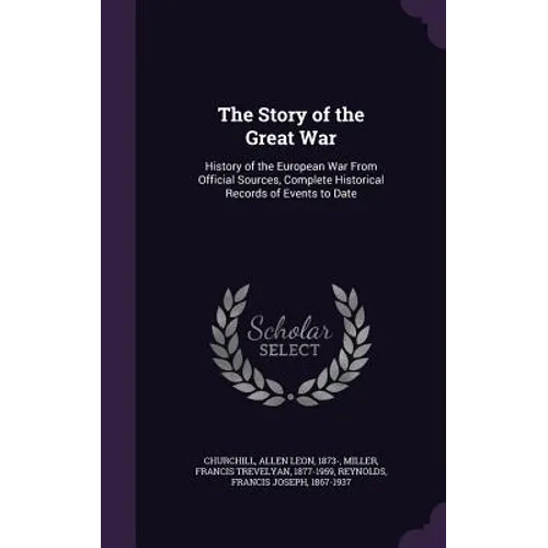 The Story of the Great War: History of the European War From Official Sources, Complete Historical Records of Events to Date