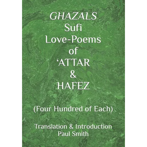 GHAZALS Sufi Love-Poems of 'ATTAR & HAFEZ: (Four Hundred of Each)