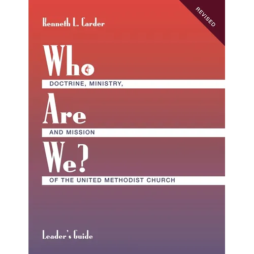Who Are We? Leader's Guide Doctrine, Ministry, and Mission of the United Methodist Church