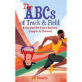 The ABCs of Track & Field: A Fast Start For Future Runners Jumpers & Throwers