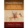 Biilaachia-White Swan: Crow Warrior, Custer Scout, American Artist