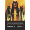 The King in Yellow and Other Horrors: The Best Weird Fiction & Ghost Stories of Robert W. Chambers, Annotated & Illustrated