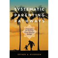 Systematic Parenting Pathways: Principles for Raising Great Human Beings