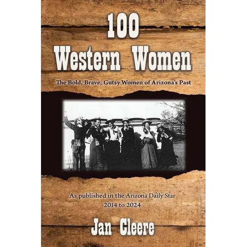 100 Western Women: The Bold, Brave, Gutsy Women of Arizona's Past