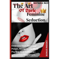 The Art Of Dark Feminine Seduction: Embrace Your Feminine Power, Navigate the Male Psyche, and Cultivate Irresistible Magnetism.