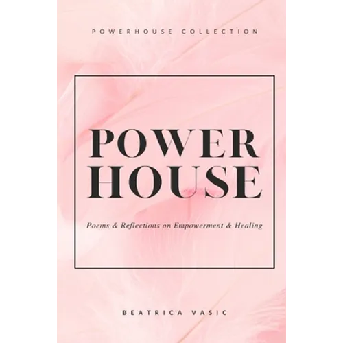 The Powerhouse Collection: A collection of poetry and reflections on empowerment and healing