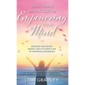 How to Think and Succeed by Empowering Your Mind: Discover Your Secret Mental Tools to Enjoy a Life of Happiness & Abundance