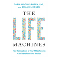 The Life Machines: How Taking Care of Your Mitochondria Can Transform Your Health