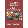 Healthy Crossfit Diet Cookbook: Nutrition Guide With 70+ Easy And Delicious Recipes (Including 7 -Day Meal Plan)