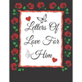 Letters Of Love For Him: Valentines Gifts: Write Your Messages Of Love For Him Or That Someone Special! ( Card Alternative)