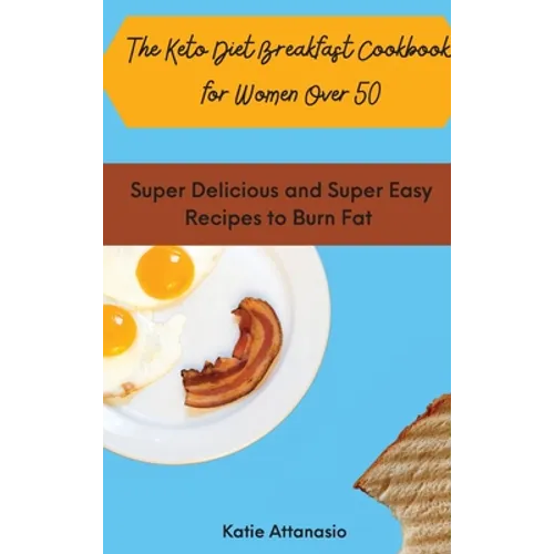 The Keto Diet Breakfast Cookbook for Women Over 50: Super Delicious and Super Easy Recipes to Burn Fat