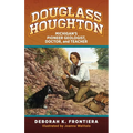 Douglass Houghton: Michigan's Pioneer Geologist, Doctor, and Teacher