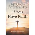 God Will Give You Everything You Require to Accomplish Your Goals: If You Have Faith
