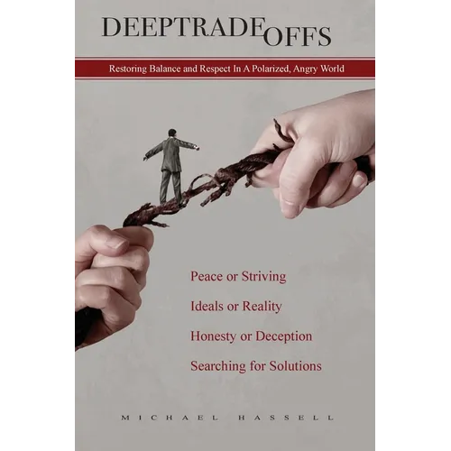 Deep Tradeoffs: Restoring Balance and Respect In A Polarized, Angry World