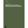 Bilder Aus Dem Römisch-Germanischen Kulturleben: (Nach Funden Und Denkmälern)