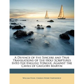 A Defence of the Sincere and True Translations of the Holy Scriptures Into the English Tongue, Against the Cavils of Gregory Martin