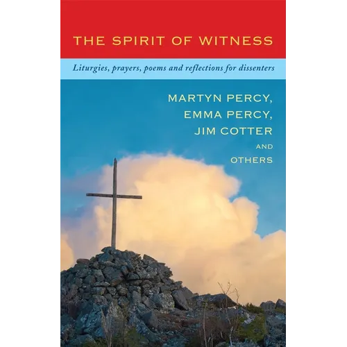The Spirit of Witness: Liturgies, Prayers, Poems and Reflections for Dissenters