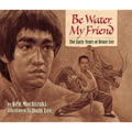 Be Water, My Friend: The Early Years of Bruce Lee