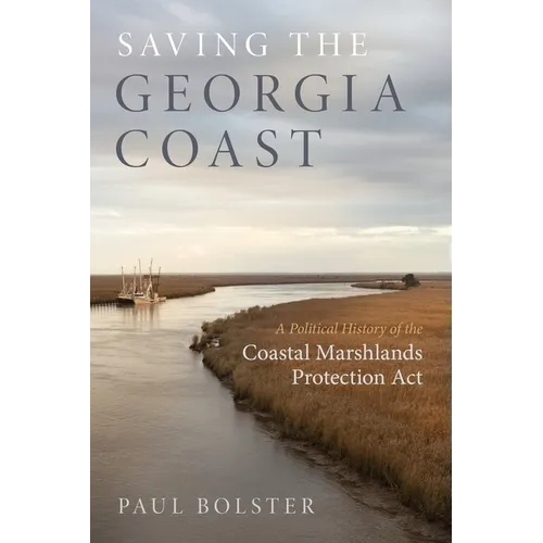 Saving the Georgia Coast: A Political History of the Coastal Marshlands Protection ACT