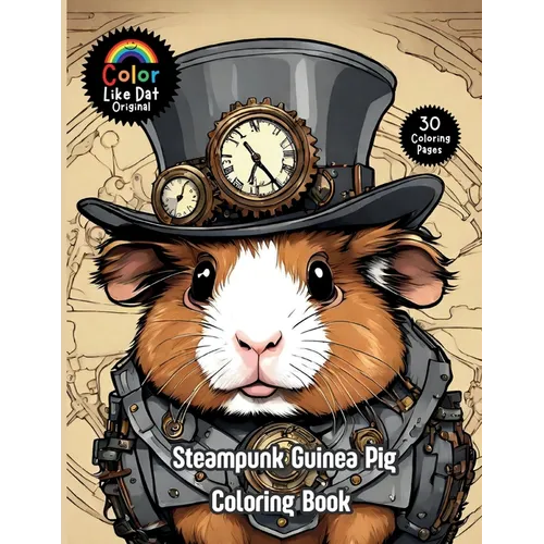 Steampunk Guinea Pig Coloring Book: For Adults, Teenagers, and Kids For Relaxation, Anxiety and Stress-Relief 30 Unique Illustrations