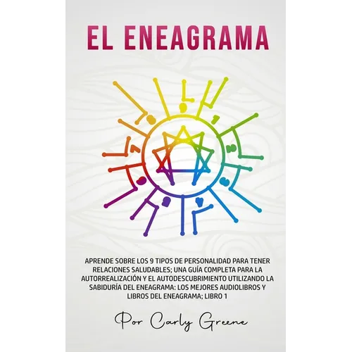 El Eneagrama: Aprende Sobre los 9 Tipos de Personalidad para Tener Relaciones Saludables. Una Guía Completa para la Autorrealización y el Autodescubri