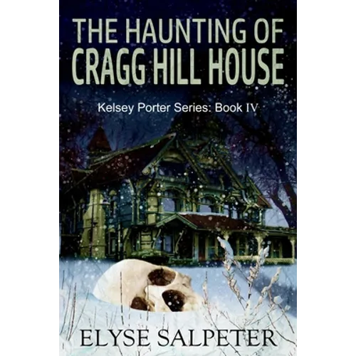 The Haunting of Cragg Hill House: Book #4 in the Kelsey Porter Series