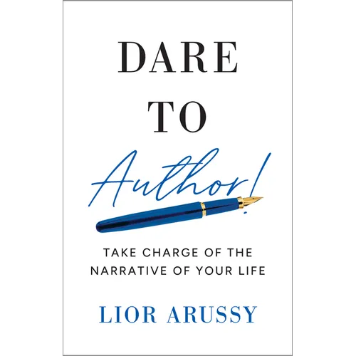 Dare to Author!: Take Charge of the Narrative of Your Life