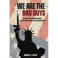 We Are The Bad Guys: How The U.S. Wages War, Controls Economies, and Calls It Freedom