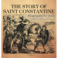 The Story of Saint Constantine - Biography for Kids Children's Biography Books