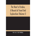 The Heart Of Arabia, A Record Of Travel And Exploration (Volume I)