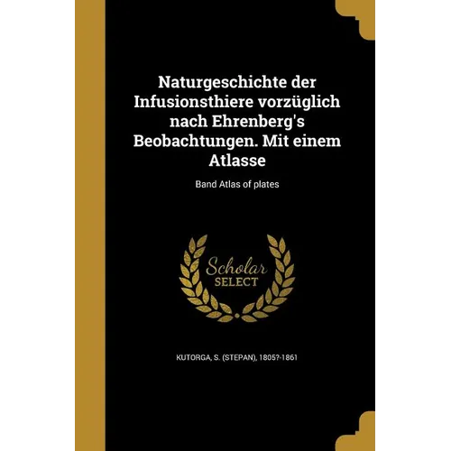 Naturgeschichte der Infusionsthiere vorzüglich nach Ehrenberg's Beobachtungen. Mit einem Atlasse; Band Atlas of plates